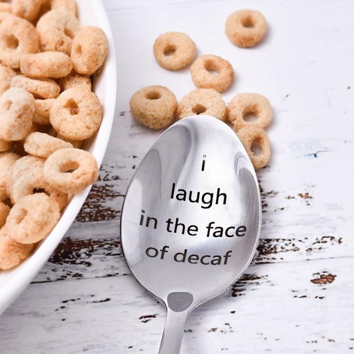 I Laugh in the Face of Decaf Spoon