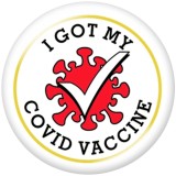 20MM  COVID-19 VACCINE  I  Got my vaccine   Print   glass  snaps buttons