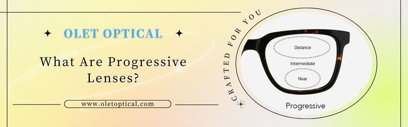 Banner image for Olet Optical blog post titled 'What Are Progressive Lenses?' showing a diagram of a progressive lens with zones for Distance, Intermediate, and Near vision. Banner image for Olet Optical blog post titled 'What Are Progressive Lenses?' showing a diagram of a progressive lens with zones for Distance, Intermediate, and Near vision.