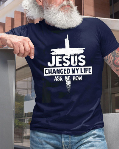 Jesus Changed My Life Ask Me How Crew Neck Casual T-Shirt
