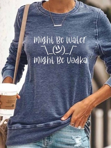 Might Be Water Might Be Vodka Sweatshirt