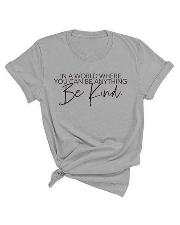 Be Kind In A World Where You Can Be Anything Tees Letter Printed Short Sleeves Round Neck T-Shirts