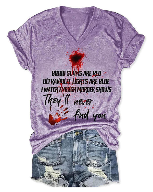 Women Blood Stains Are Red, Ultraviolet Lights Are Blue, I Watch Enough Murder Shows, They'll Never Find You V-Neck Halloween T-Shirt