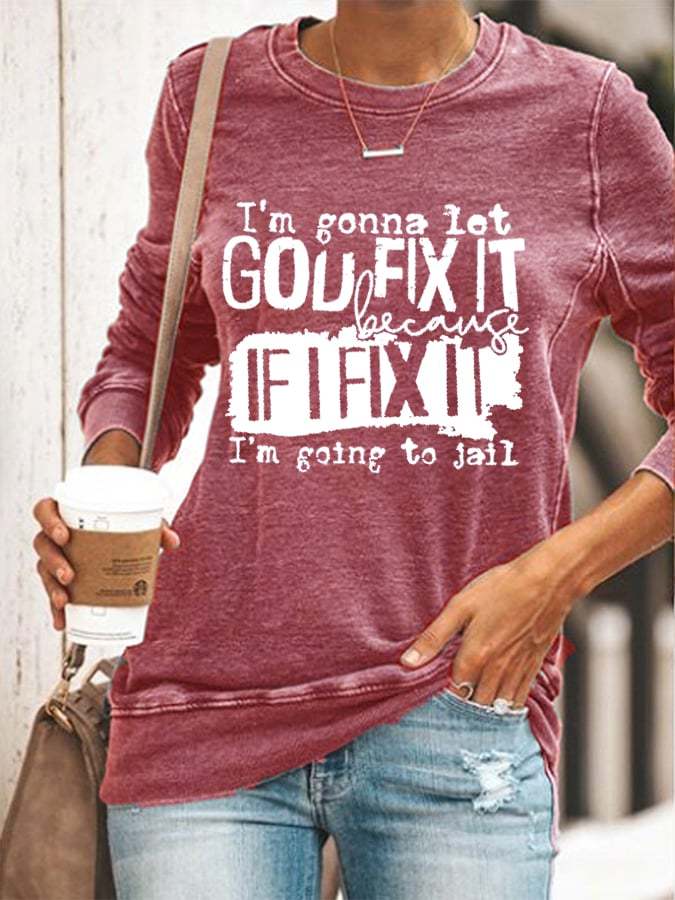 Women's I’m Going To Let God Fix It Because If I Fix It I’m Going To Jail Casual Sweatshirt