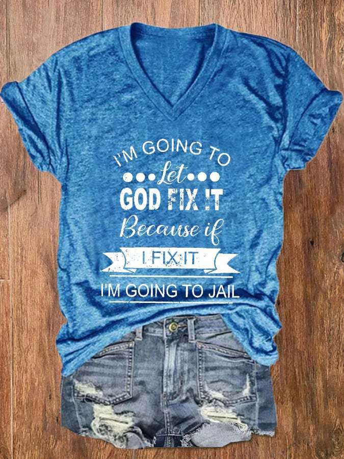 Women's I’m Going To Let God Fix It Because If I Fix It I’m Going To Jail Print V-Neck T-Shirt