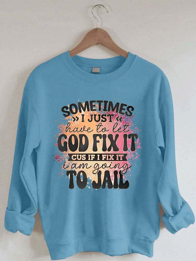 Women's I’m Going To Let God Fix It Because If I Fix It I’m Going To Jail Printed Casual Sweatshirt