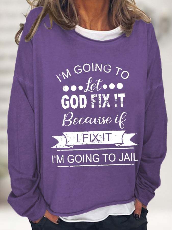 Women's  I’m Going To Let God Fix It Because If I Fix It I’m Going To Jail Crew Neck Sweatshirts