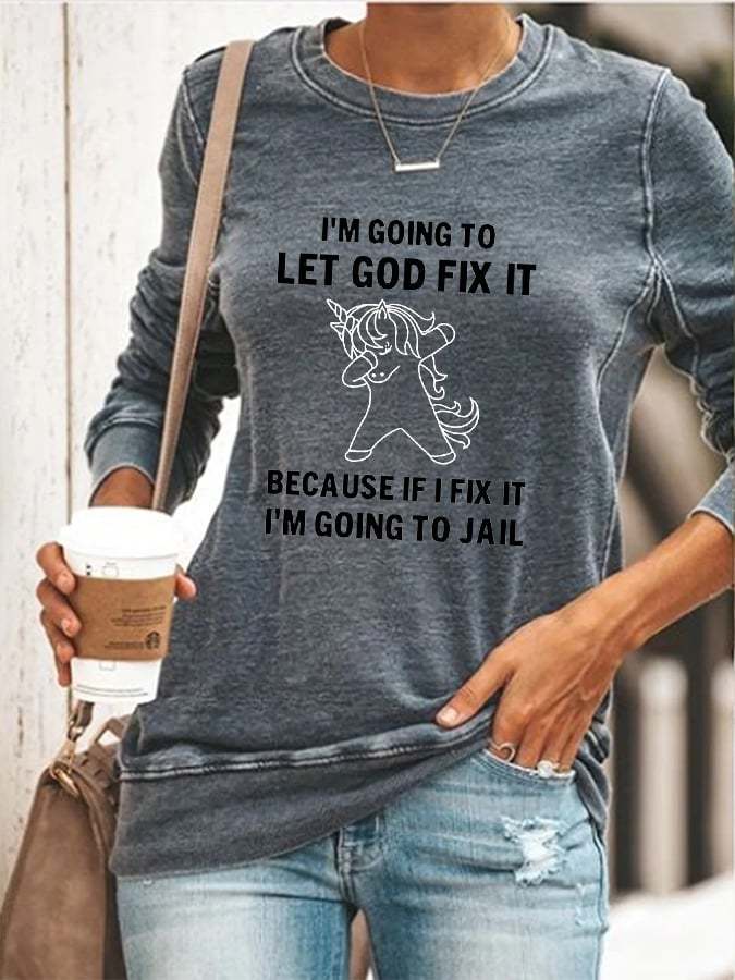 Women's I’m Going To Let God Fix It Because If I Fix It I’m Going To Jail 🦄 Casual Sweatshirt
