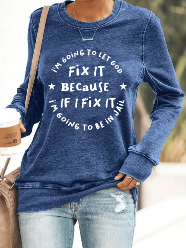 Women's I’m Going To Let God Fix It Because If I Fix It I’m Going To Jail Casual Sweatshirt