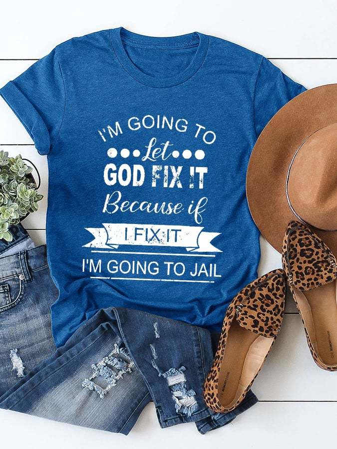Women, I’m Going To Let God Fix It Because If I Fix It I’m Going To Jail Printed Cotton Tee