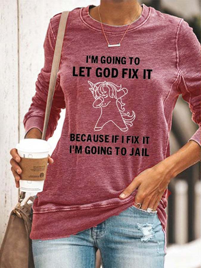Women's I’m Going To Let God Fix It Because If I Fix It I’m Going To Jail 🦄 Casual Sweatshirt