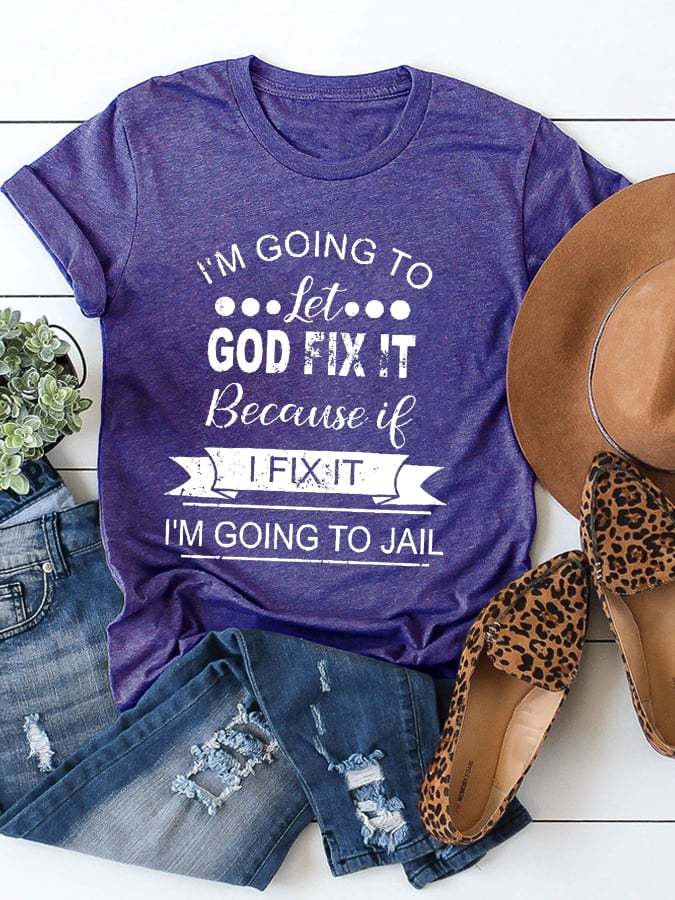 Women, I’m Going To Let God Fix It Because If I Fix It I’m Going To Jail Printed Cotton Tee