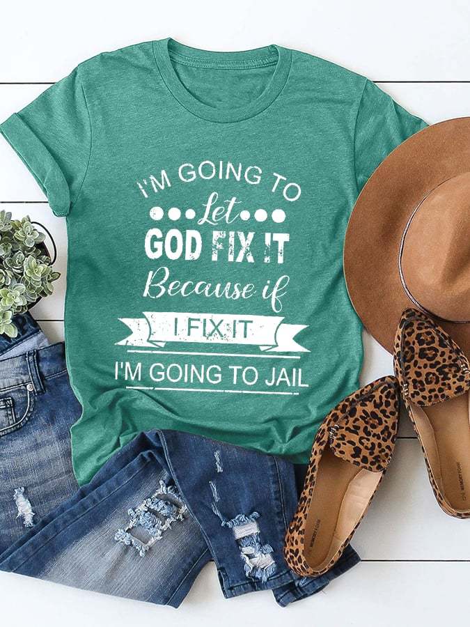 Women, I’m Going To Let God Fix It Because If I Fix It I’m Going To Jail Printed Cotton Tee