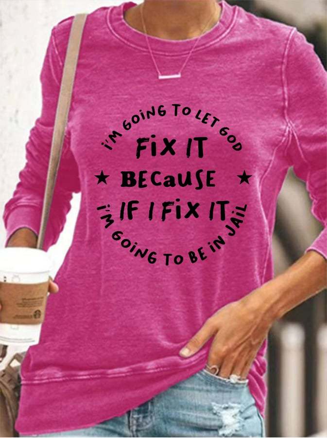 Women's I’m Going To Let God Fix It Because If I Fix It I’m Going To Jail Casual Sweatshirt