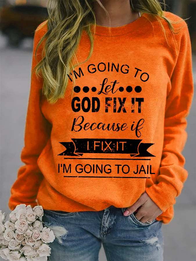 Women's I’m Going To Let God Fix It Because If I Fix It I’m Going To Jail Printed Casual Sweatshirt