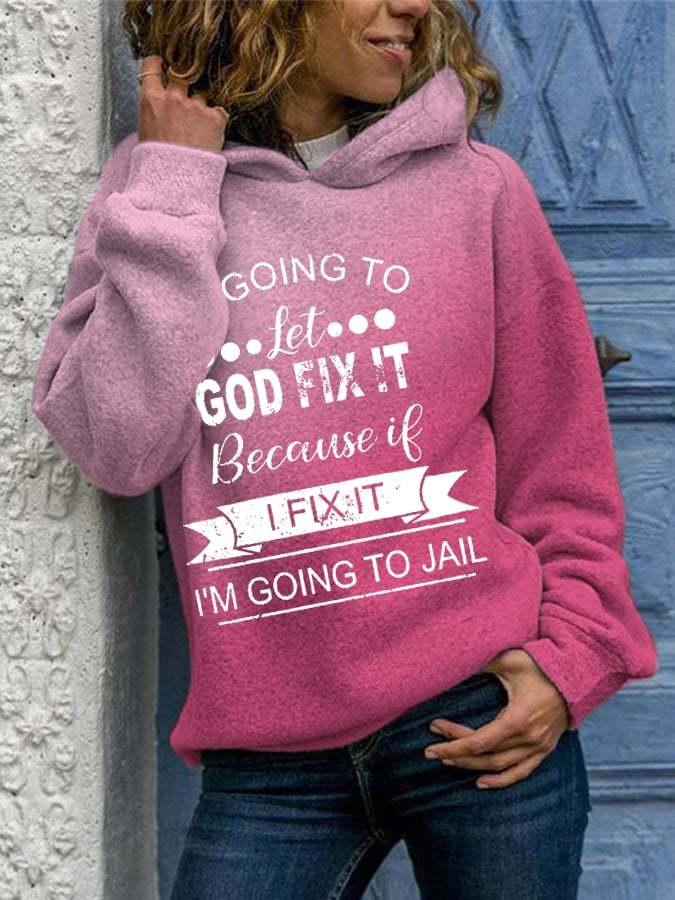 Women's I’m Going To Let God Fix It Because If I Fix It I’m Going To Jail Print Casual Hoodie