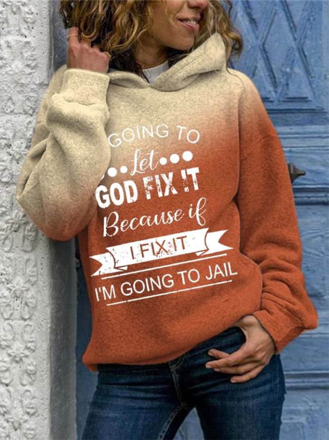 Women's I’m Going To Let God Fix It Because If I Fix It I’m Going To Jail Print Casual Hoodie