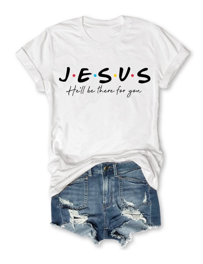 Jesus He'll Be There For You T-Shirt