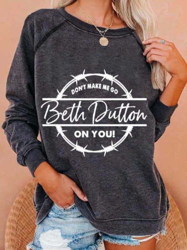 Don't Make Me Go Beth Dutton On You Print Sweatshirt