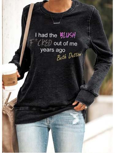 Women's Western TV series  I had the BLUSH F*CKED ​​out of me years ago  printed sweatshirt