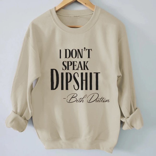 Women's I Don't Speak Dipshit Beth Dutton Print Sweatshirt