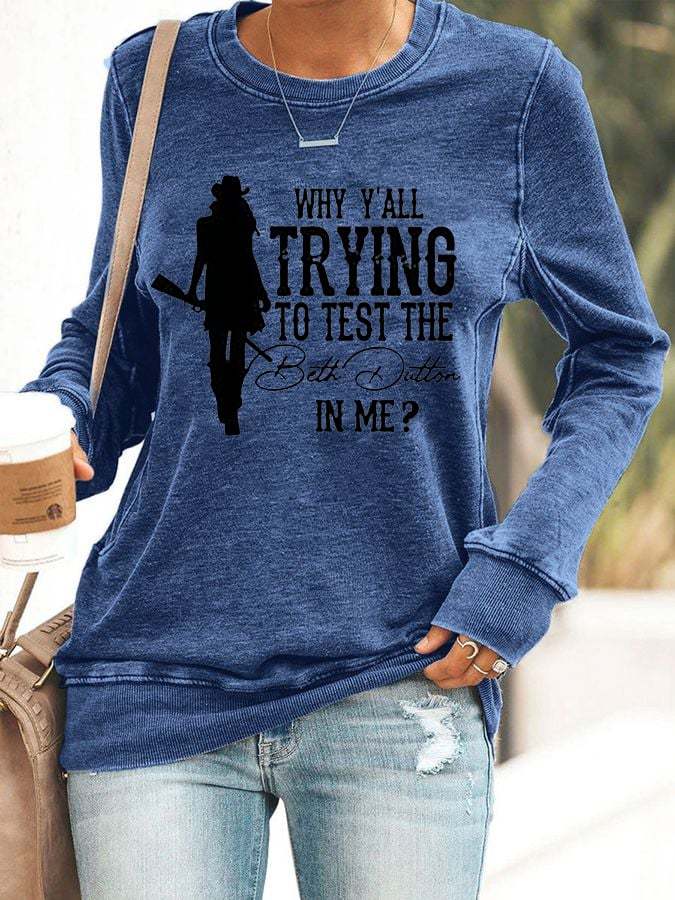 Women's WHY Y'ALL TRYING TO TEST THE BETH DUTTON IN ME? Print Sweatshirt