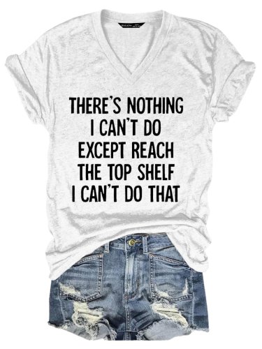 Women's There Is Nothing I Can't Do Except Reach The Top Shelf Casual V Neck Short Sleeve T-Shirt