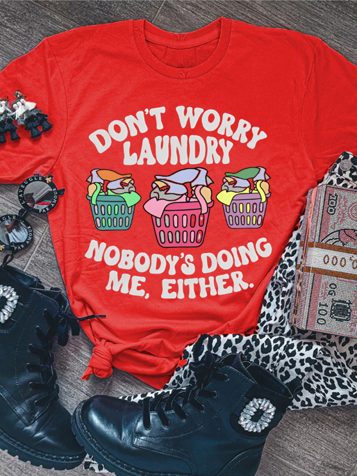 Don't Worry Laundry Nobody's Doing Me, Either T-shirt