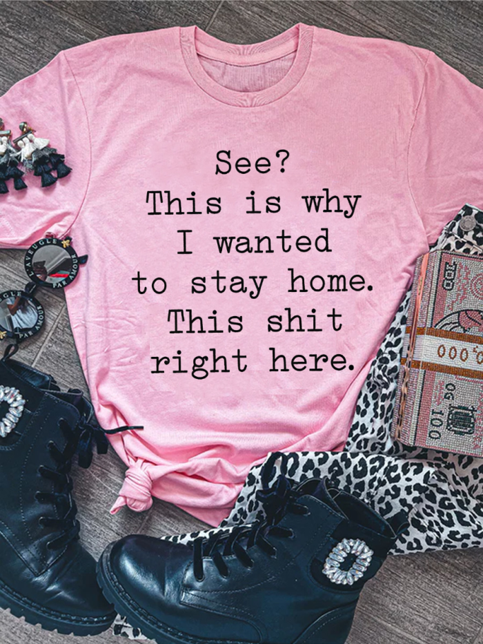 See? This Is Why I Wanted To Stay Home. This S--t Right Here T-shirt