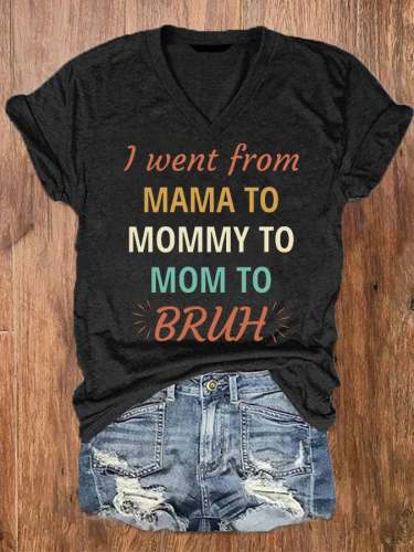 Women's I went from Mama to Mommy to Mom to Bruh Print V-Neck T-Shirt