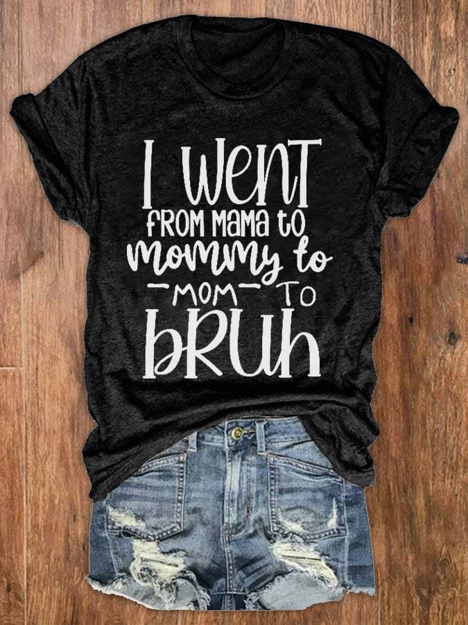 Women's I went from Mama to Mommy to Mom to Bruh Print T-Shirt