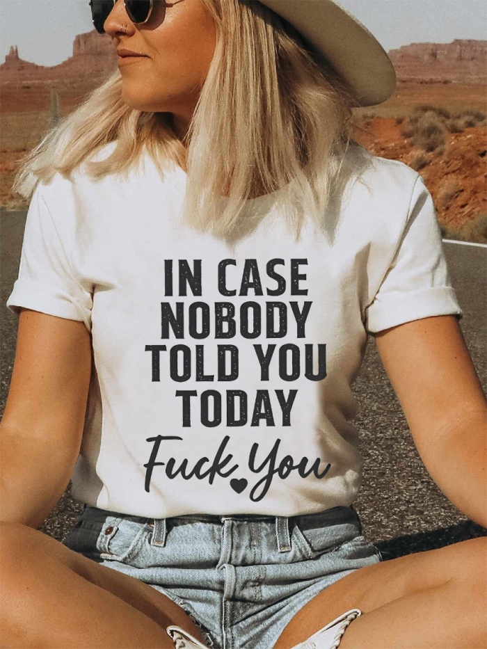 In Case Nobody Told You Today F--k You T-shirt