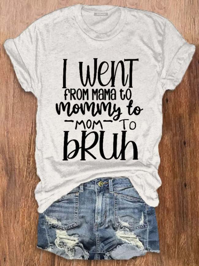 Women's I went from Mama to Mommy to Mom to Bruh Print T-Shirt