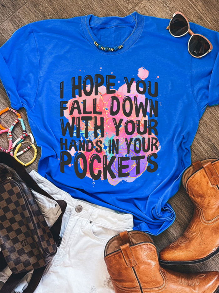 I Hope You Fall Down With Your Hands In Your Pockets T-shirt