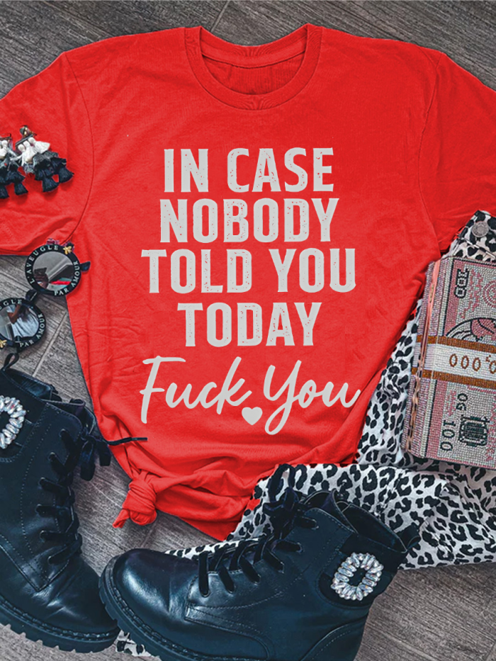 In Case Nobody Told You Today F--k You T-shirt