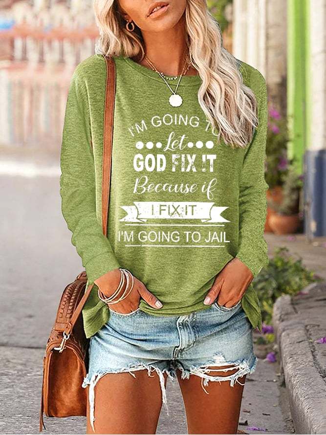Women's I’m Going To Let God Fix It Because If I Fix It I’m Going To Jail Printed Crew Neck Long Sleeve T-shirt