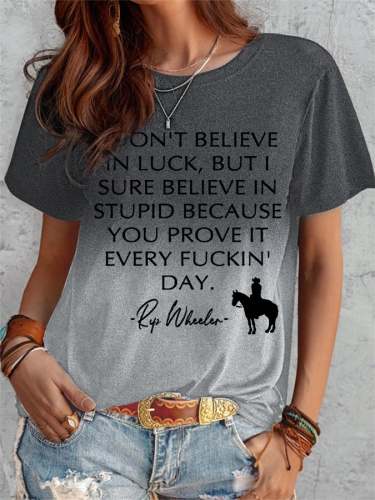 Women's I DON'T BELIEVE IN LUCK, BUT I SURE BELIEVE IN STUPID BECAUSE YOU PROVE IT EVERY FUCKIN'DAY Printing Casual O-Neck Short-Sleeve T-Shirt