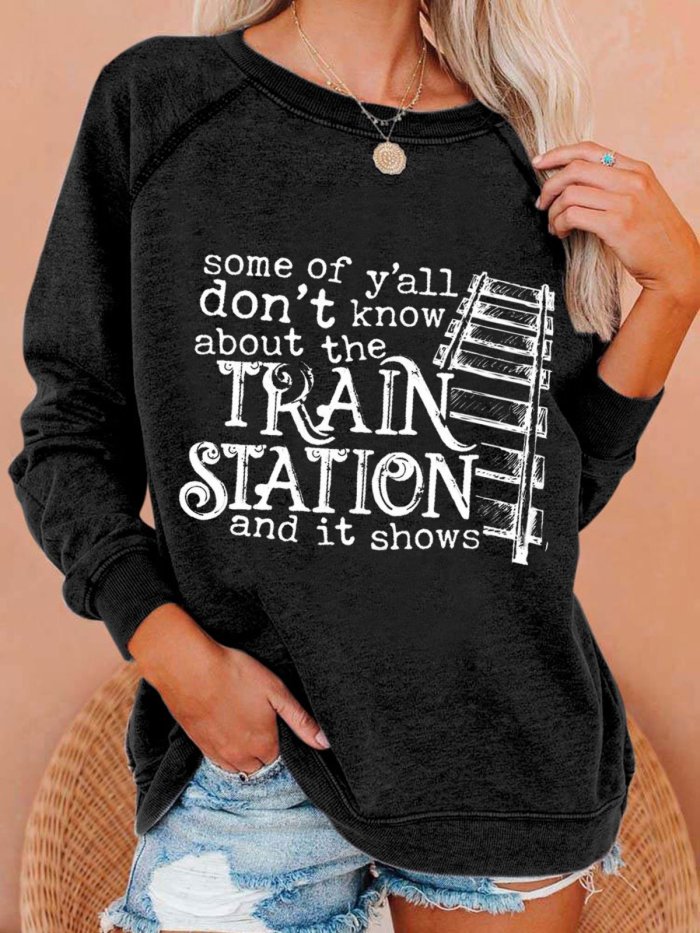 Women's Some of y’all don’t know about the TRAIN STATION Print Casual Sweatshirt
