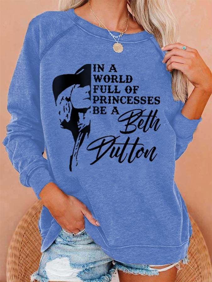 Women's In A World Full Of Princesses Be A Beth Dutton Sweatshirt
