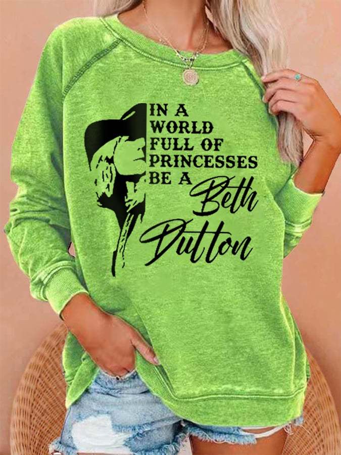 Women's In A World Full Of Princesses Be A Beth Dutton Sweatshirt