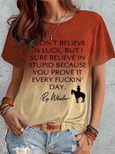 Women's I DON'T BELIEVE IN LUCK, BUT I SURE BELIEVE IN STUPID BECAUSE YOU PROVE IT EVERY FUCKIN'DAY Printing Casual O-Neck Short-Sleeve T-Shirt
