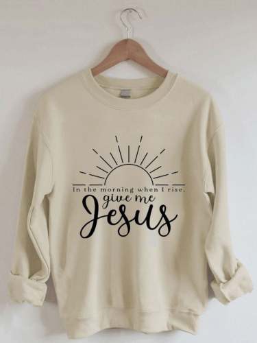 Women's In The Morning When I Rise Give Me Jesu Print Sweatshirt