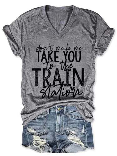 Women's Don't Make Me Take You To The Train Station T-Shirt