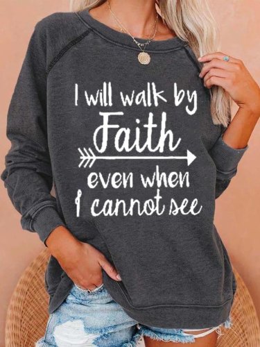 I Will Walk By Faith Even When I Cannot See Sweatshirt