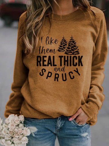 Women's Christmas I Like Them Real Thick And Sprucy Print Sweatshirt