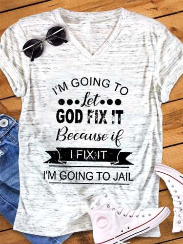 Women's V-neck Snowflake I’m Going To Let God Fix It Because If I Fix It I’m Going To Jail Printed T-shirt