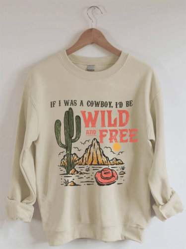 Women's Western If I Was A Cowboy,I’d Be Wild And Free Casual Sweatshirt