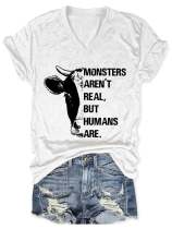 V-neck Monsters Aren't Real But Humans Are Print T-Shirt