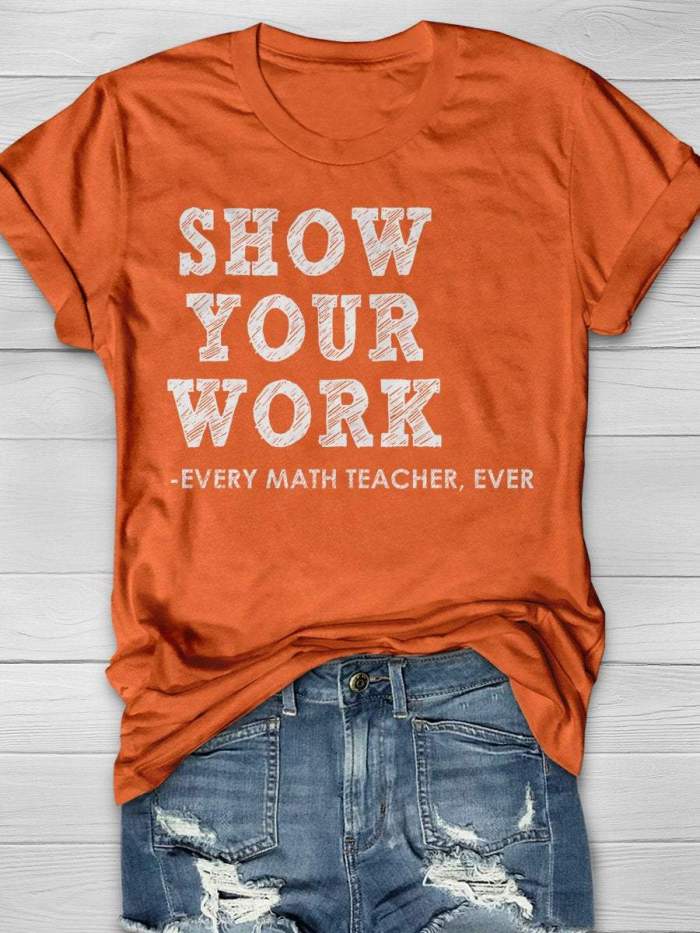 Show Your Work Every Math Teacher Ever Funny Math Teacher Print Short Sleeve T-shirt