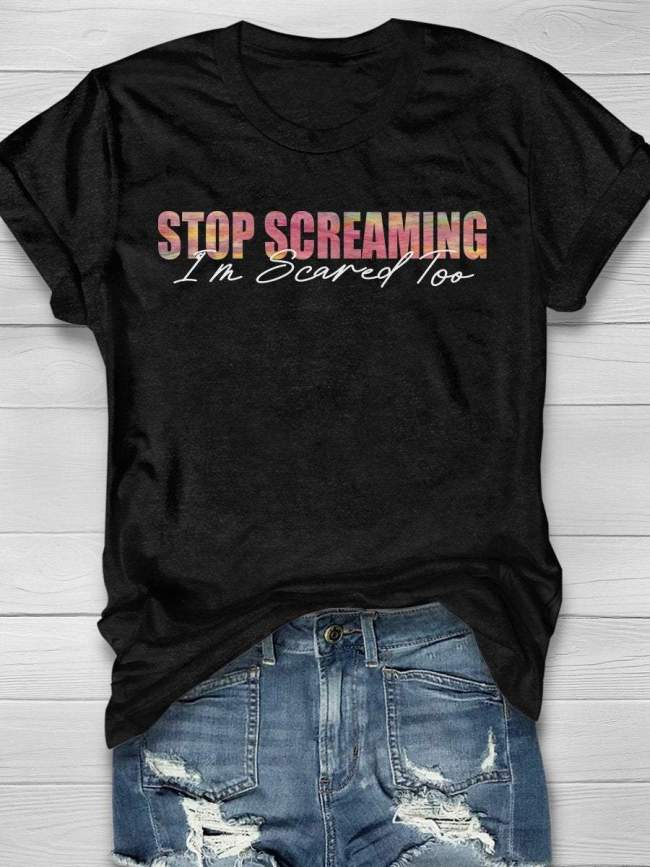 Stop Screaming I'm Scared Too Print Short Sleeve T-shirt